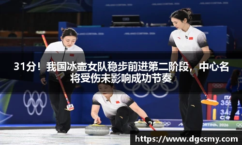 31分！我国冰壶女队稳步前进第二阶段，中心名将受伤未影响成功节奏